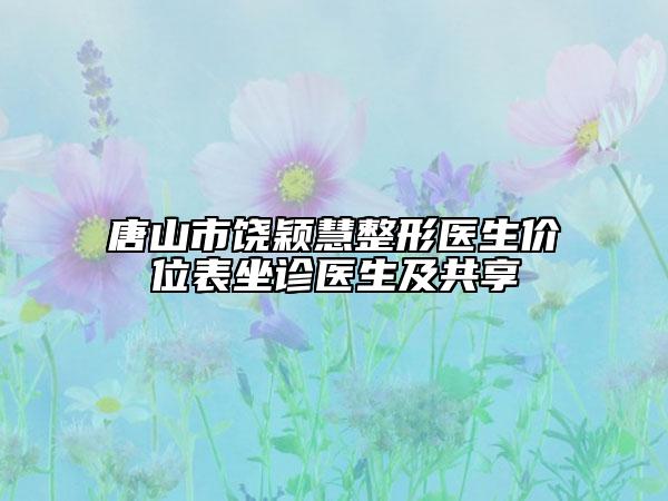 唐山市饒穎慧整形醫(yī)生價(jià)位表坐診醫(yī)生及共享