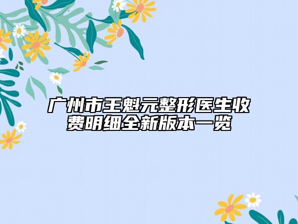 廣州市王魁元整形醫(yī)生收費明細(xì)全新版本一覽