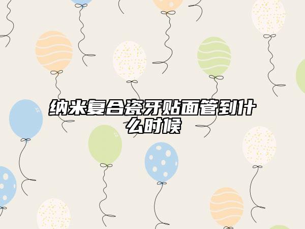 納米復(fù)合瓷牙貼面管到什么時候