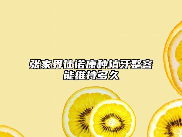 張家界仕諾康種植牙整容能維持多久
