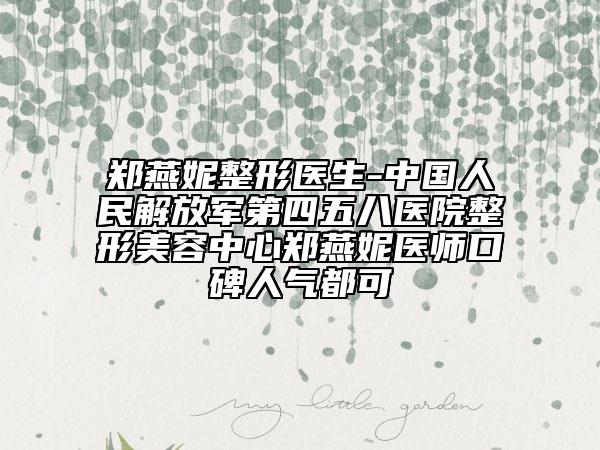 鄭燕妮整形醫(yī)生-中國人民解放軍第四五八醫(yī)院整形美容中心鄭燕妮醫(yī)師口碑人氣都可