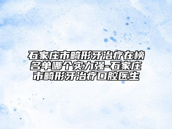 石家莊市畸形牙治療在榜名單哪個(gè)實(shí)力強(qiáng)-石家莊市畸形牙治療口腔醫(yī)生