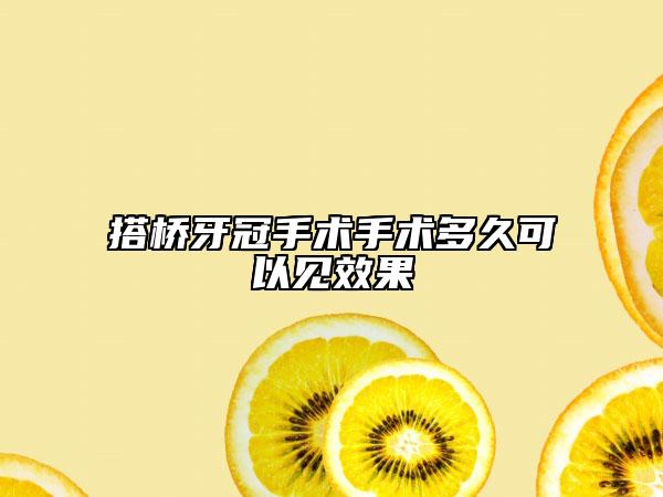 搭橋牙冠手術(shù)手術(shù)多久可以見(jiàn)效果