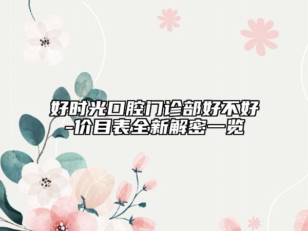 好時(shí)光口腔門診部好不好-價(jià)目表全新解密一覽