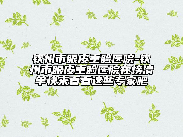 欽州市眼皮重瞼醫(yī)院-欽州市眼皮重瞼醫(yī)院在榜清單快來看看這些專家吧