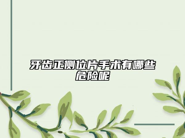 牙齒正側(cè)位片手術(shù)有哪些危險呢