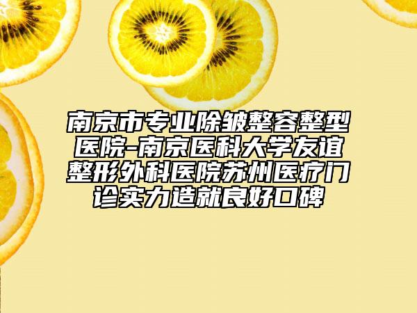 南京市專業(yè)除皺整容整型醫(yī)院-南京醫(yī)科大學友誼整形外科醫(yī)院蘇州醫(yī)療門診實力造就良好口碑
