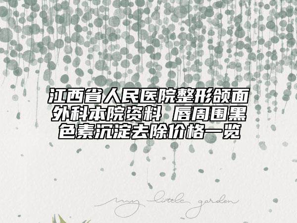 江西省人民醫(yī)院整形頜面外科本院資料 唇周圍黑色素沉淀去除價格一覽