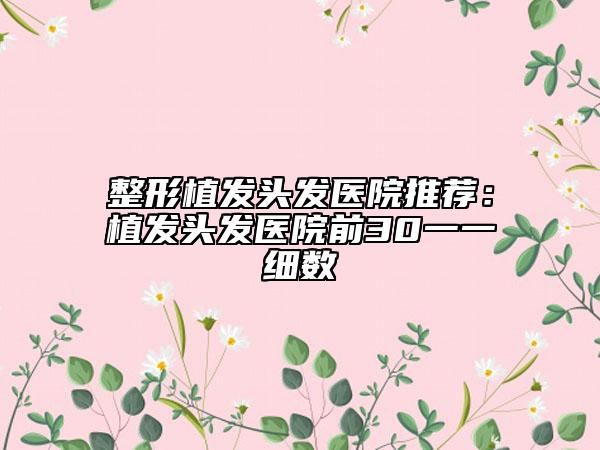 整形植發(fā)頭發(fā)醫(yī)院推薦：植發(fā)頭發(fā)醫(yī)院前30一一細(xì)數(shù)