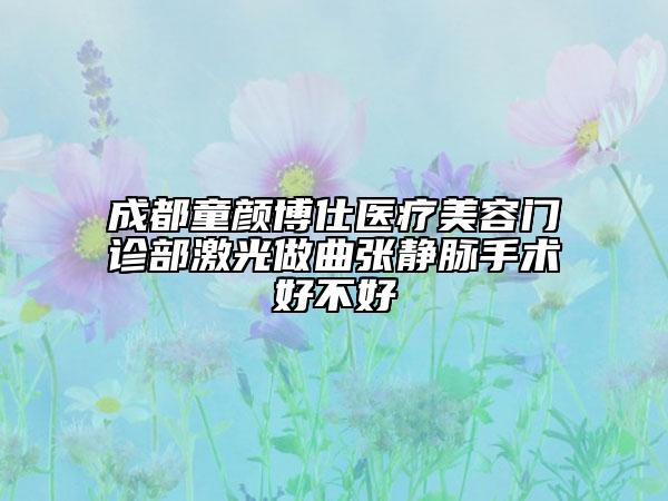 成都童顏博仕醫(yī)療美容門診部激光做曲張靜脈手術(shù)好不好