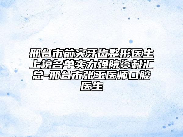 邢臺(tái)市前突牙齒整形醫(yī)生上榜名單實(shí)力強(qiáng)院資料匯總-邢臺(tái)市張玉醫(yī)師口腔醫(yī)生