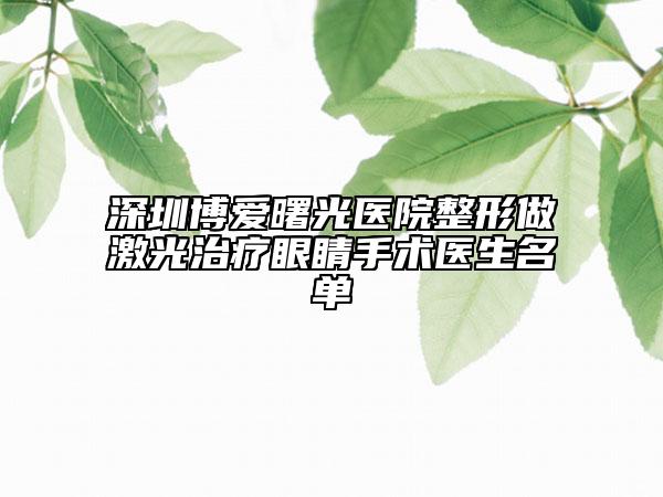 深圳博愛曙光醫(yī)院整形做激光治療眼睛手術(shù)醫(yī)生名單