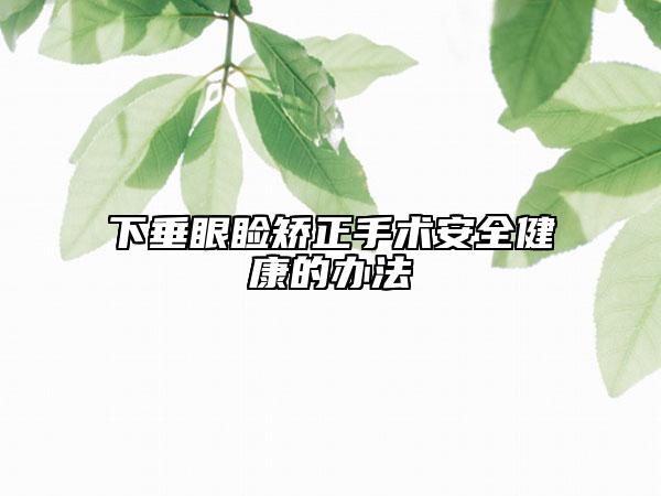 下垂眼瞼矯正手術(shù)安全健康的辦法