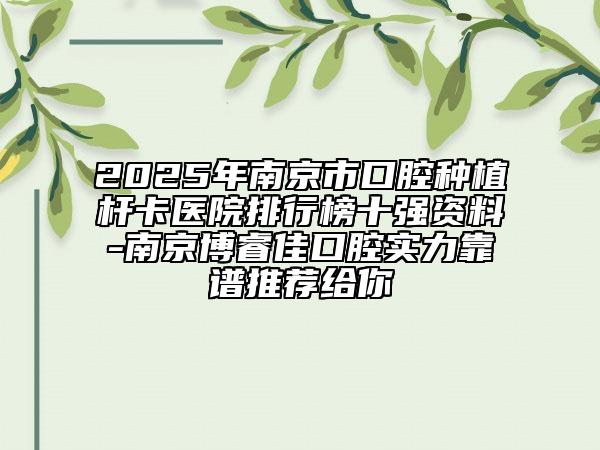 2025年南京市口腔種植桿卡醫(yī)院排行榜十強資料-南京博睿佳口腔實力靠譜推薦給你