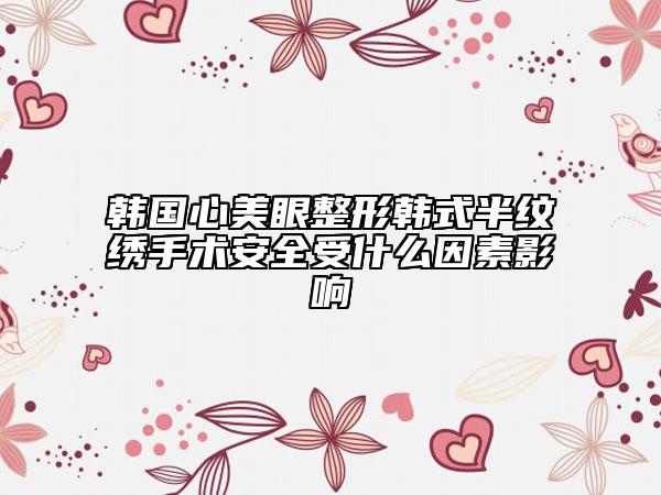 韓國心美眼整形韓式半紋繡手術(shù)安全受什么因素影響