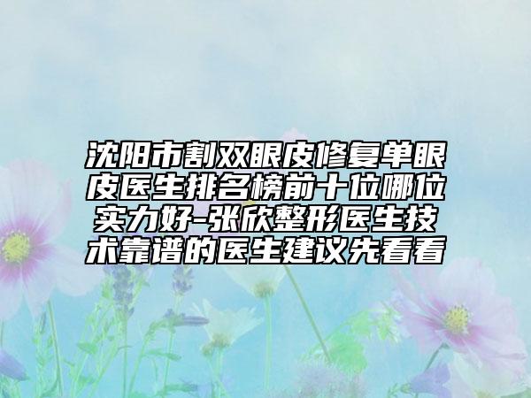 沈陽市割雙眼皮修復(fù)單眼皮醫(yī)生排名榜前十位哪位實(shí)力好-張欣整形醫(yī)生技術(shù)靠譜的醫(yī)生建議先看看