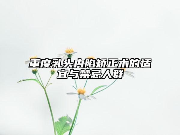 重度乳頭內(nèi)陷矯正術(shù)的適宜與禁忌人群