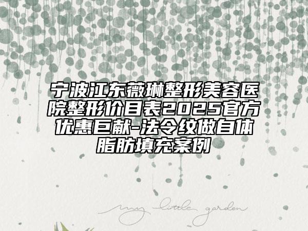 寧波江東薇琳整形美容醫(yī)院整形價(jià)目表2025官方優(yōu)惠巨獻(xiàn)-法令紋做自體脂肪填充案例