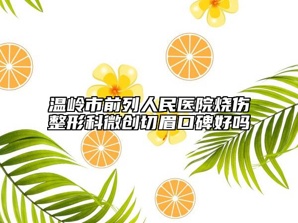 溫嶺市前列人民醫(yī)院燒傷整形科微創(chuàng)切眉口碑好嗎