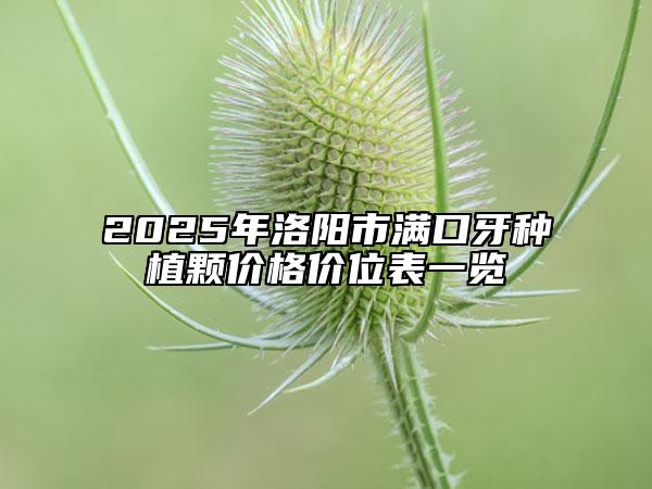 2025年洛陽市滿口牙種植顆價格價位表一覽