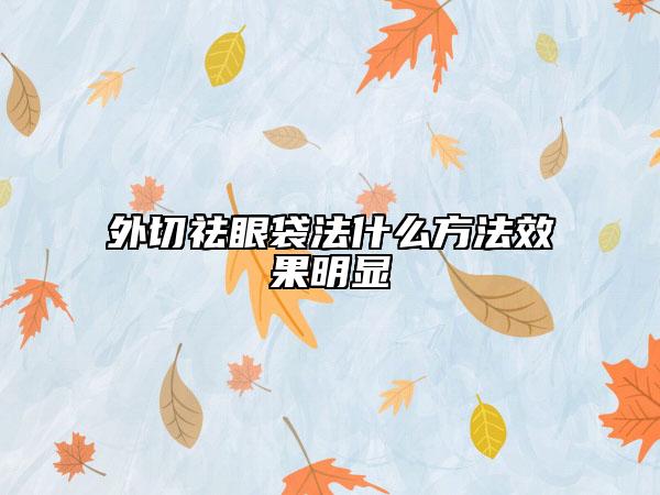 外切祛眼袋法什么方法效果明顯