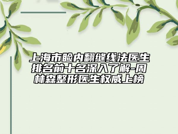 上海市瞼內(nèi)翻縫線法醫(yī)生排名前十名深入了解-周林森整形醫(yī)生權(quán)威上榜