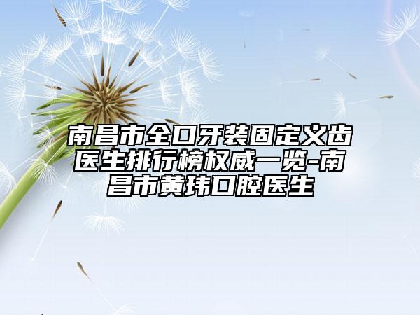 南昌市全口牙裝固定義齒醫(yī)生排行榜權(quán)威一覽-南昌市黃瑋口腔醫(yī)生