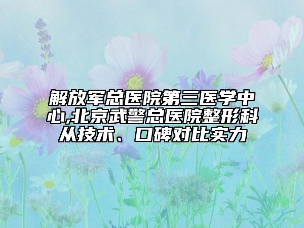 解放軍總醫(yī)院第三醫(yī)學(xué)中心,北京武警總醫(yī)院整形科從技術(shù)、口碑對比實力