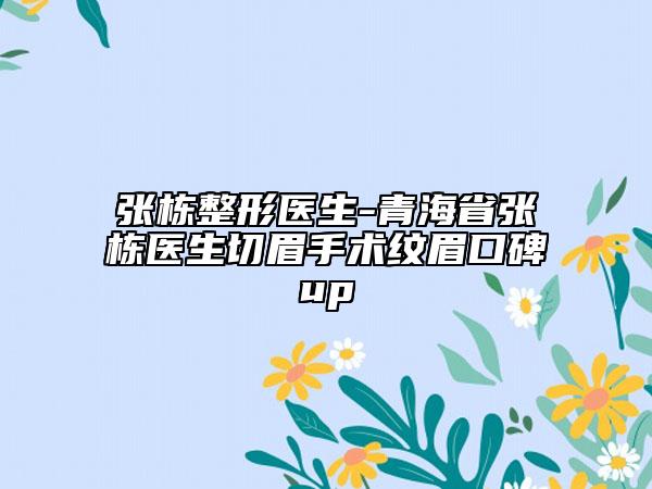 張棟整形醫(yī)生-青海省張棟醫(yī)生切眉手術(shù)紋眉口碑up