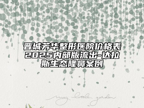 晉城芳華整形醫(yī)院價格表2025內(nèi)部版流出-達拉斯生態(tài)隆鼻案例
