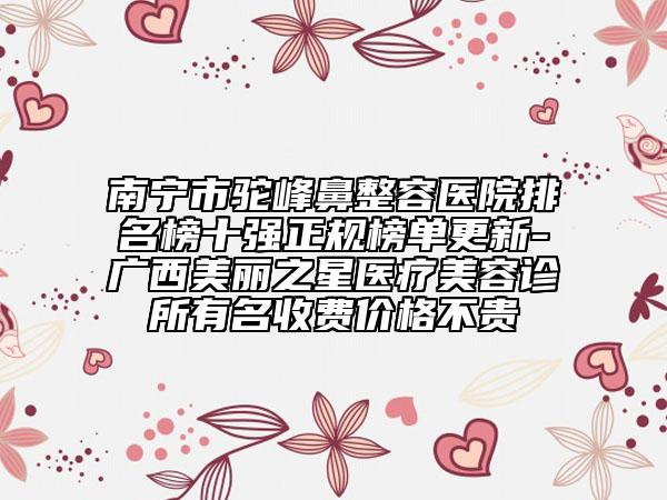 南寧市駝峰鼻整容醫(yī)院排名榜十強(qiáng)正規(guī)榜單更新-廣西美麗之星醫(yī)療美容診所有名收費(fèi)價(jià)格不貴