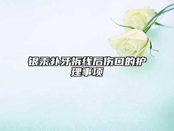銀汞補(bǔ)牙拆線(xiàn)后傷口的護(hù)理事項(xiàng)