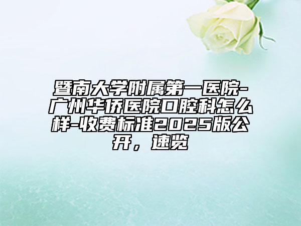 暨南大學(xué)附屬第一醫(yī)院-廣州華僑醫(yī)院口腔科怎么樣-收費(fèi)標(biāo)準(zhǔn)2025版公開，速覽