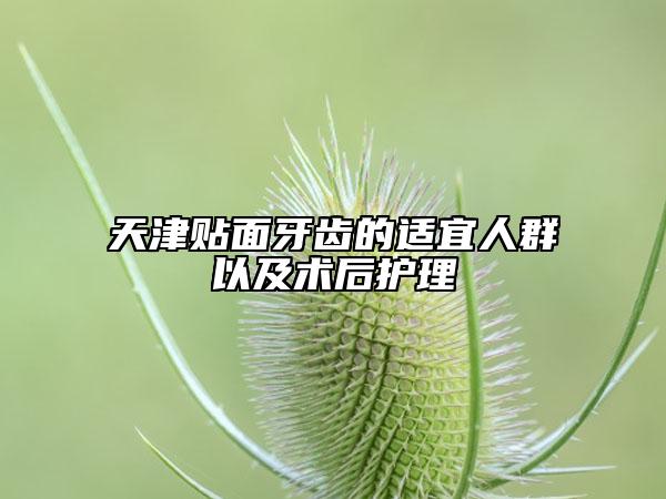 天津貼面牙齒的適宜人群以及術(shù)后護(hù)理