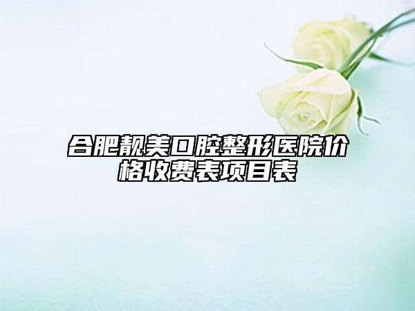 合肥靚美口腔整形醫(yī)院價(jià)格收費(fèi)表項(xiàng)目表