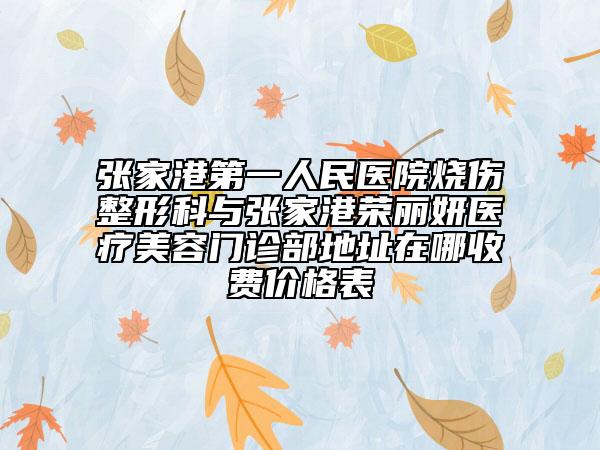 張家港第一人民醫(yī)院燒傷整形科與張家港榮麗妍醫(yī)療美容門診部地址在哪收費價格表