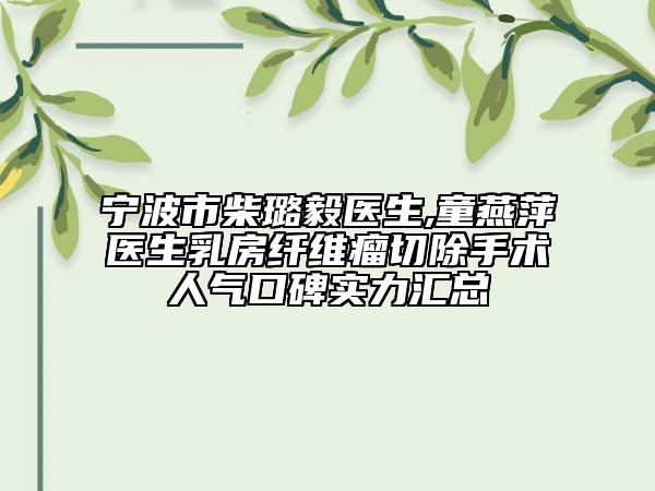 寧波市柴璐毅醫(yī)生,童燕萍醫(yī)生乳房纖維瘤切除手術(shù)人氣口碑實(shí)力匯總