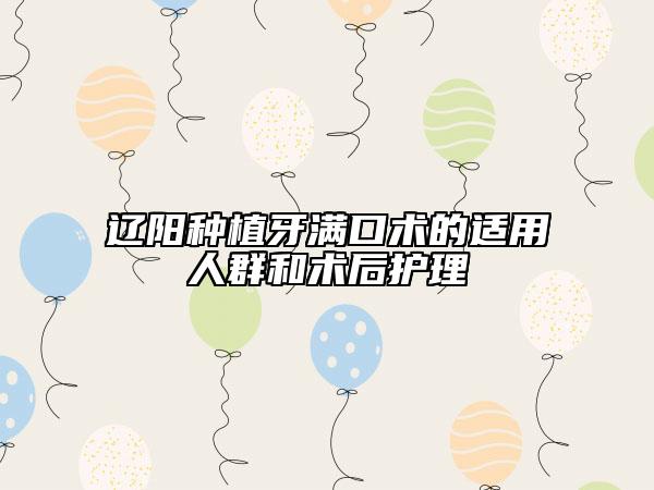遼陽種植牙滿口術(shù)的適用人群和術(shù)后護(hù)理