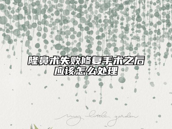 隆鼻術(shù)失敗修復(fù)手術(shù)之后應(yīng)該怎么處理