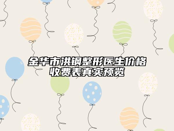 金華市洪鋼整形醫(yī)生價格收費表真實預(yù)覽