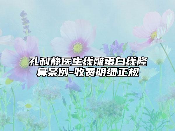 孔利靜醫(yī)生線雕蛋白線隆鼻案例-收費明細正規(guī)