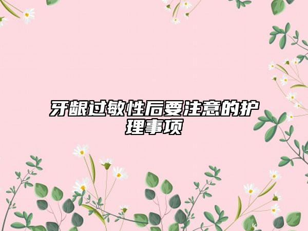 牙齦過敏性后要注意的護(hù)理事項(xiàng)