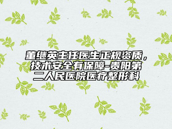 董繼英主任醫(yī)生正規(guī)資質(zhì)，技術(shù)安全有保障-貴陽第二人民醫(yī)院醫(yī)療整形科