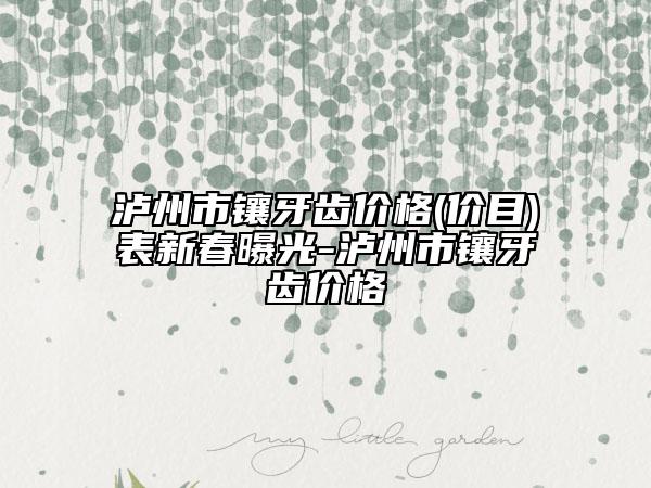 瀘州市鑲牙齒價格(價目)表新春曝光-瀘州市鑲牙齒價格
