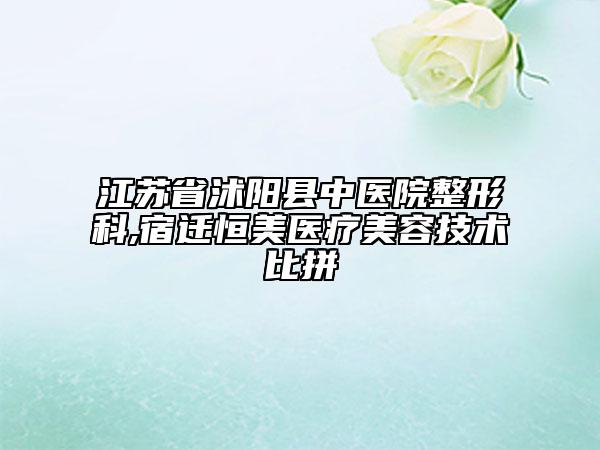江蘇省沭陽縣中醫(yī)院整形科,宿遷恒美醫(yī)療美容技術(shù)比拼