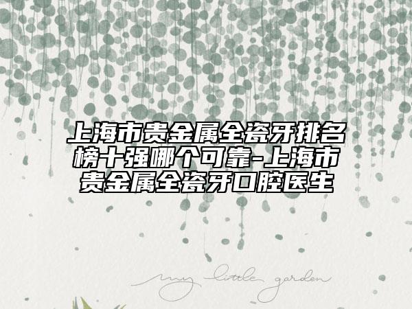 上海市貴金屬全瓷牙排名榜十強(qiáng)哪個(gè)可靠-上海市貴金屬全瓷牙口腔醫(yī)生