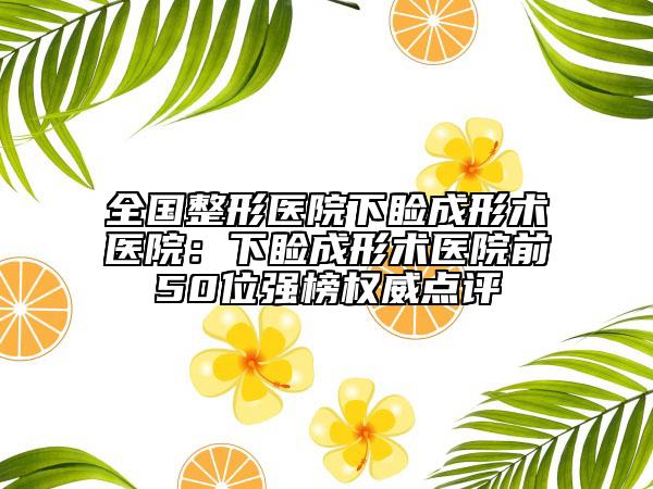 全國(guó)整形醫(yī)院下瞼成形術(shù)醫(yī)院：下瞼成形術(shù)醫(yī)院前50位強(qiáng)榜權(quán)威點(diǎn)評(píng)