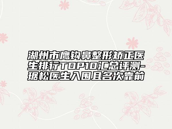 湖州市鷹鉤鼻整形矯正醫(yī)生排行TOP10匯總評(píng)測(cè)-琚松醫(yī)生入圍且名次靠前