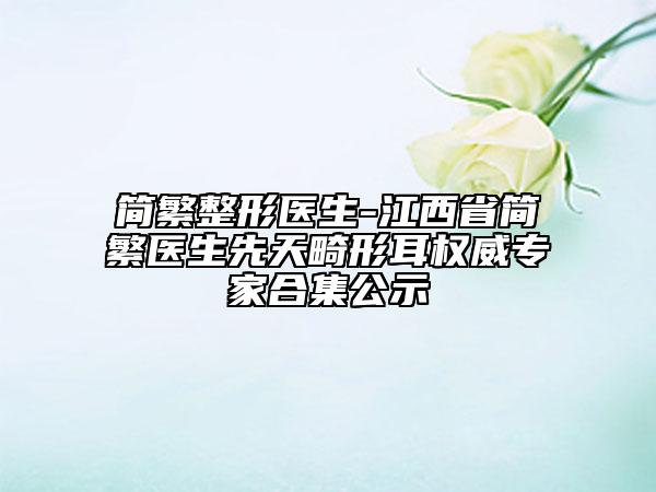 簡繁整形醫(yī)生-江西省簡繁醫(yī)生先天畸形耳權(quán)威專家合集公示