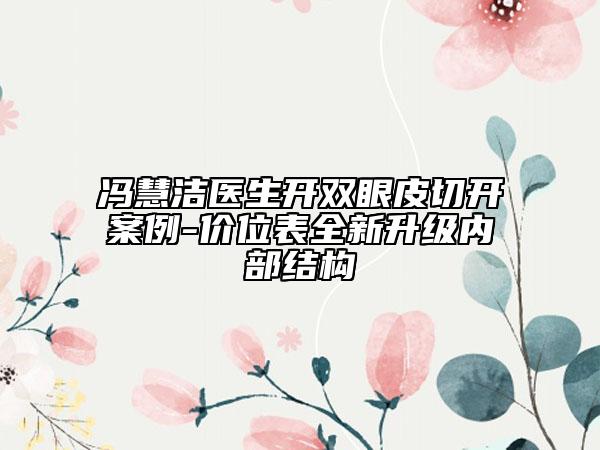 馮慧潔醫(yī)生開(kāi)雙眼皮切開(kāi)案例-價(jià)位表全新升級(jí)內(nèi)部結(jié)構(gòu)